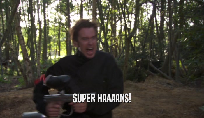 SUPER HAAAANS!  