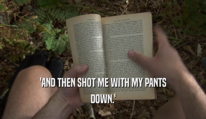 'AND THEN SHOT ME WITH MY PANTS DOWN.' 