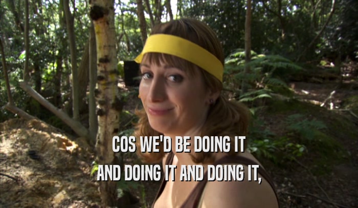 COS WE'D BE DOING IT AND DOING IT AND DOING IT, 