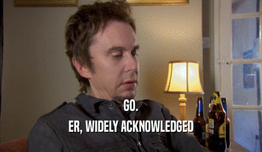 GO. ER, WIDELY ACKNOWLEDGED 