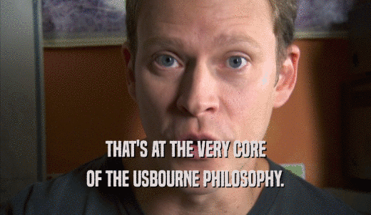 THAT'S AT THE VERY CORE OF THE USBOURNE PHILOSOPHY. 