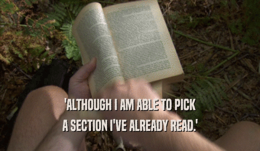 'ALTHOUGH I AM ABLE TO PICK A SECTION I'VE ALREADY READ.' 