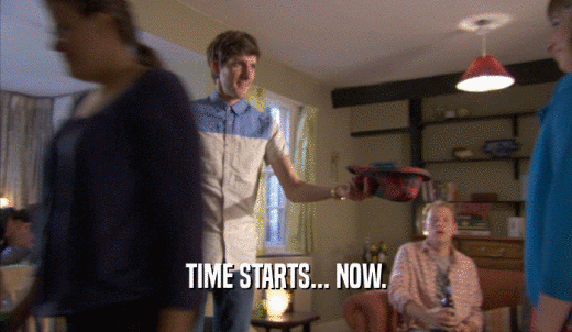 TIME STARTS... NOW.  