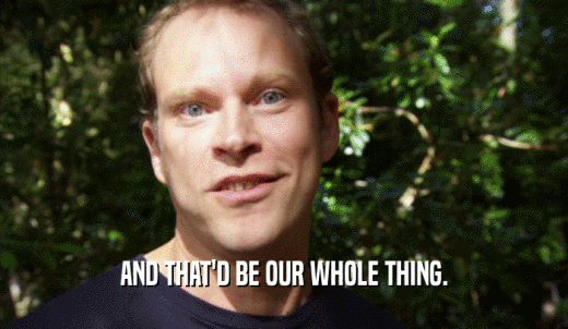 AND THAT'D BE OUR WHOLE THING.  