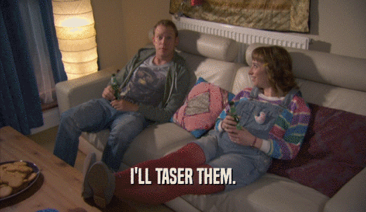 I'LL TASER THEM.  