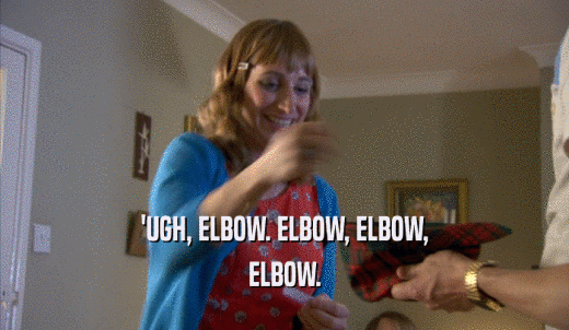 'UGH, ELBOW. ELBOW, ELBOW, ELBOW. 
