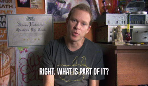 RIGHT. WHAT IS PART OF IT?  