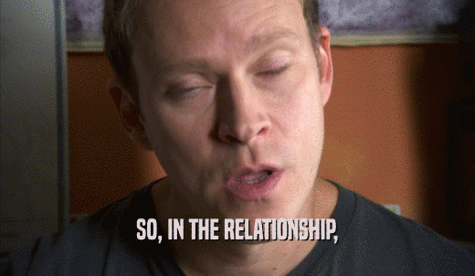 SO, IN THE RELATIONSHIP,  