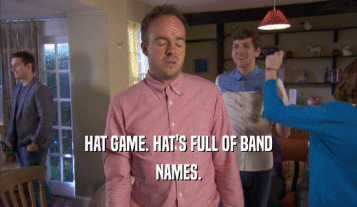 HAT GAME. HAT'S FULL OF BAND NAMES. 