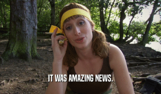 IT WAS AMAZING NEWS.  