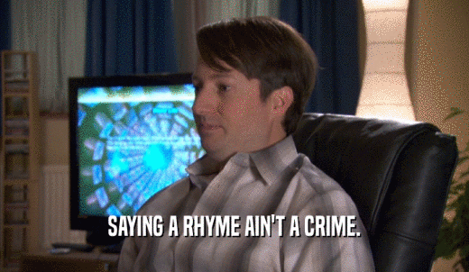 SAYING A RHYME AIN'T A CRIME.  