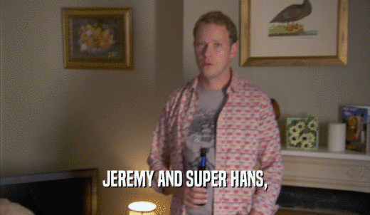 JEREMY AND SUPER HANS,  