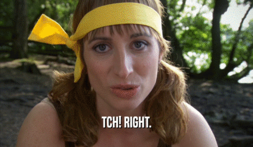 TCH! RIGHT.  