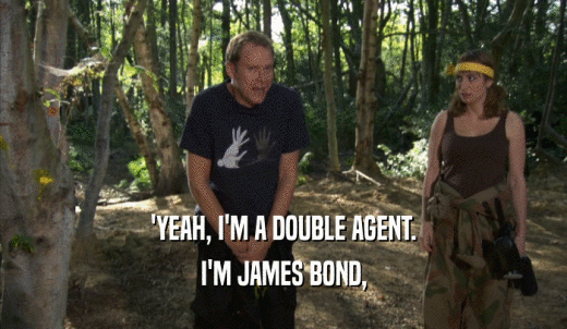 'YEAH, I'M A DOUBLE AGENT. I'M JAMES BOND, 