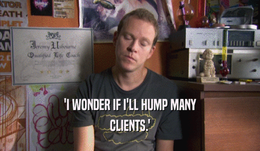 'I WONDER IF I'LL HUMP MANY CLIENTS.' 