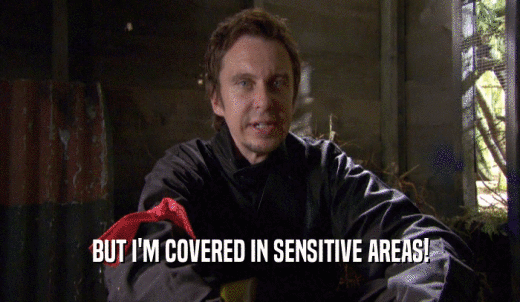 BUT I'M COVERED IN SENSITIVE AREAS!  