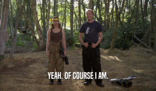 YEAH. OF COURSE I AM.  