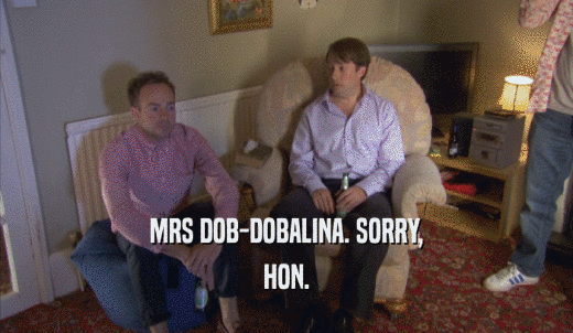 MRS DOB-DOBALINA. SORRY, HON. 