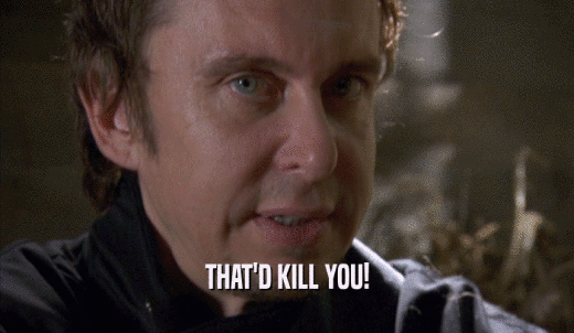THAT'D KILL YOU!  