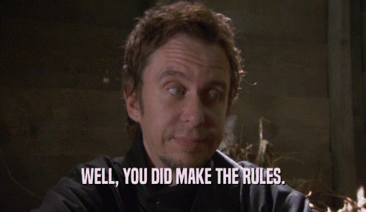WELL, YOU DID MAKE THE RULES.  