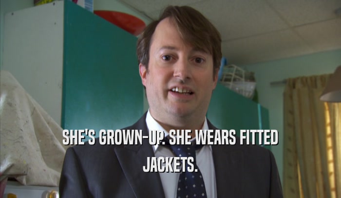 SHE'S GROWN-UP. SHE WEARS FITTED JACKETS. 