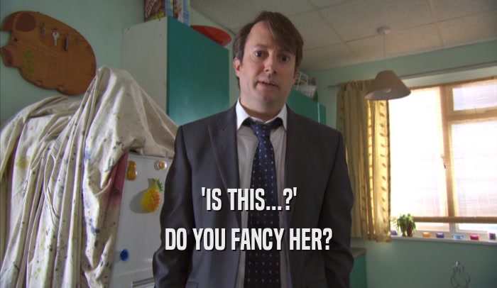 'IS THIS...?' DO YOU FANCY HER? 
