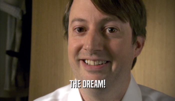 THE DREAM!  