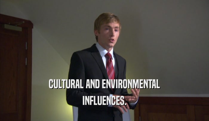 CULTURAL AND ENVIRONMENTAL INFLUENCES. 