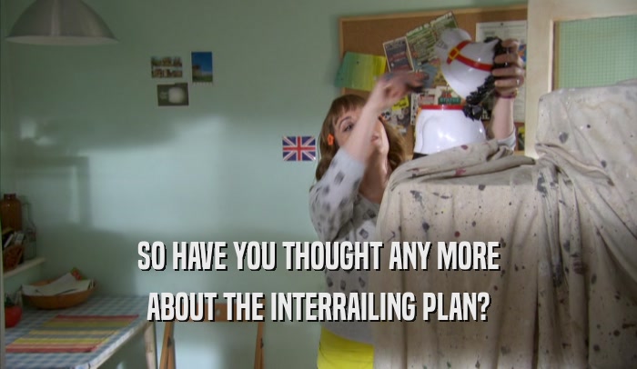 SO HAVE YOU THOUGHT ANY MORE ABOUT THE INTERRAILING PLAN? 