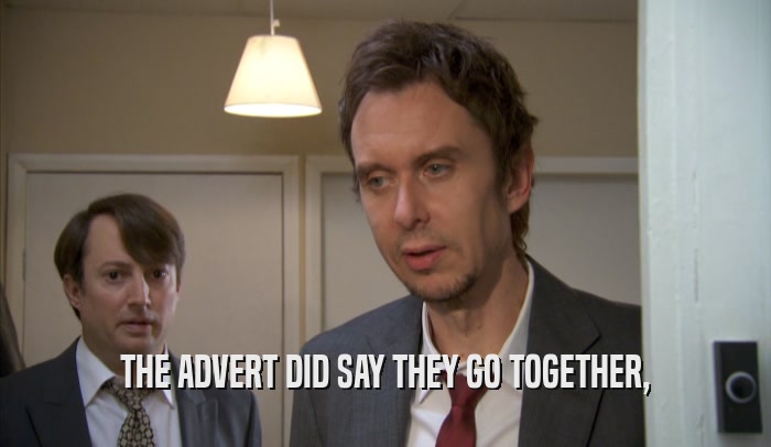 THE ADVERT DID SAY THEY GO TOGETHER,  