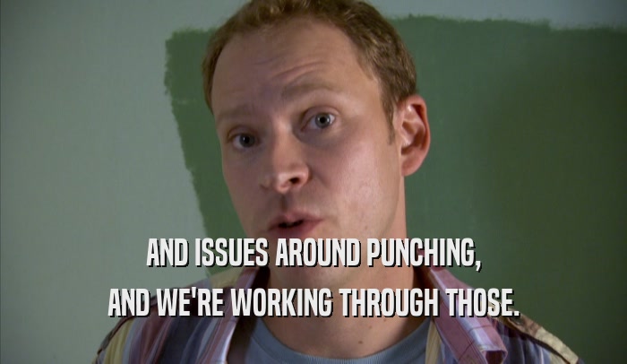 AND ISSUES AROUND PUNCHING, AND WE'RE WORKING THROUGH THOSE. 