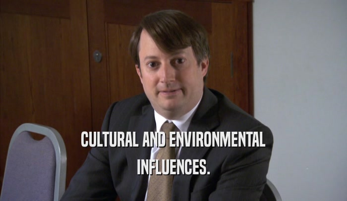 CULTURAL AND ENVIRONMENTAL INFLUENCES. 