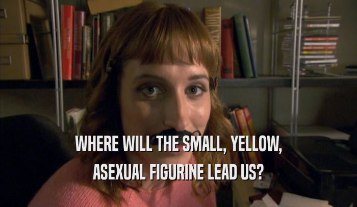 WHERE WILL THE SMALL, YELLOW, ASEXUAL FIGURINE LEAD US? 