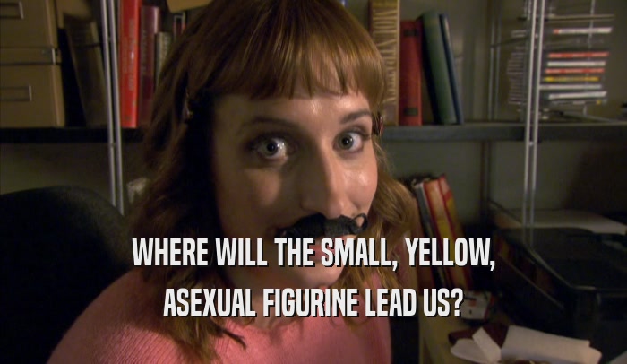 WHERE WILL THE SMALL, YELLOW, ASEXUAL FIGURINE LEAD US? 