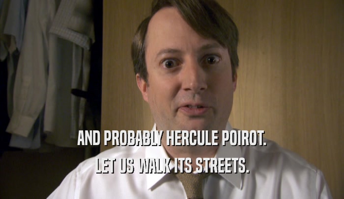AND PROBABLY HERCULE POIROT. LET US WALK ITS STREETS. 