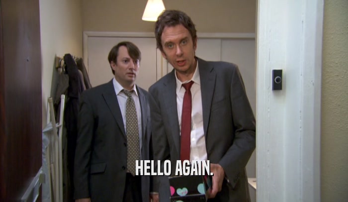 HELLO AGAIN.  
