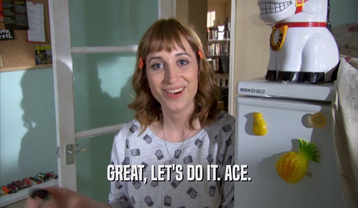 GREAT, LET'S DO IT. ACE.  