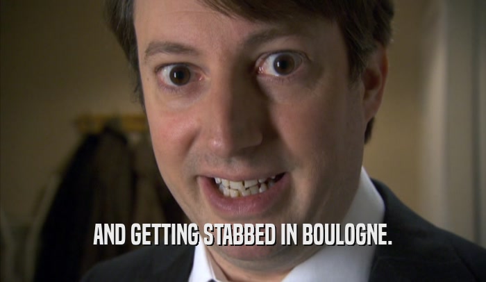 AND GETTING STABBED IN BOULOGNE.  
