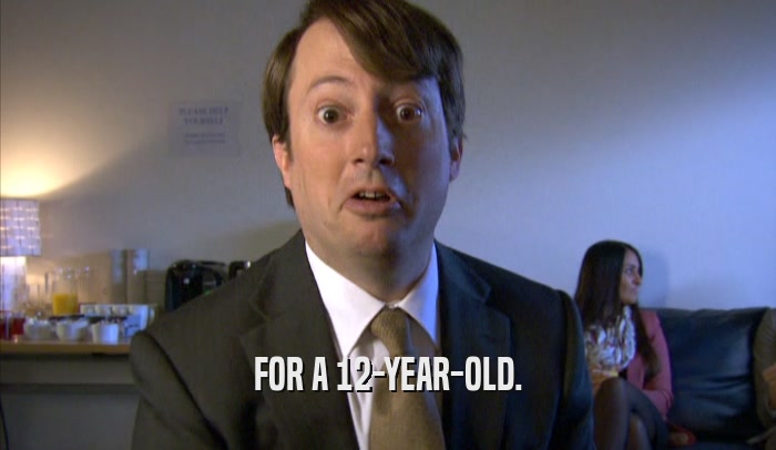 FOR A 12-YEAR-OLD.  