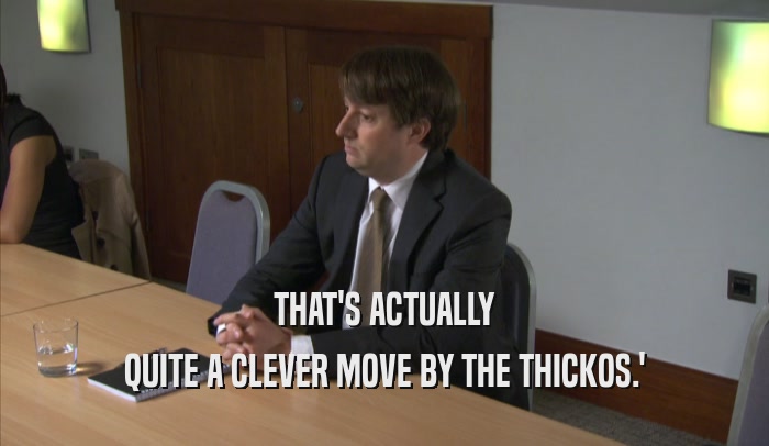 THAT'S ACTUALLY QUITE A CLEVER MOVE BY THE THICKOS.' 