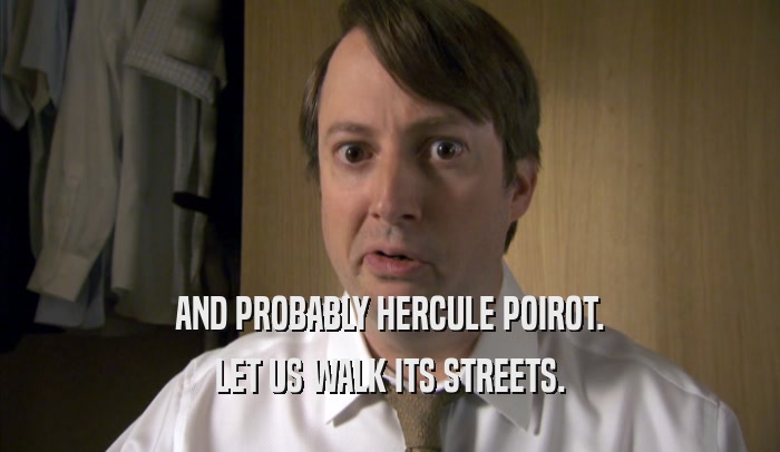AND PROBABLY HERCULE POIROT. LET US WALK ITS STREETS. 