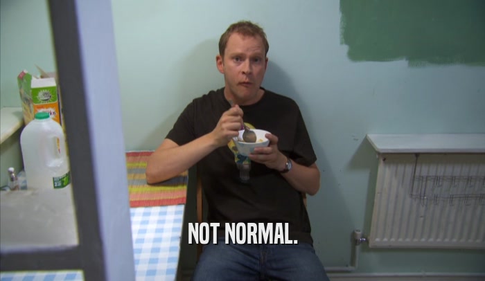 NOT NORMAL.  