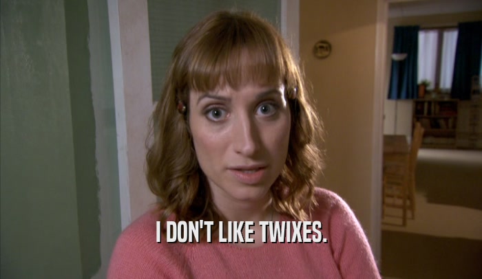 I DON'T LIKE TWIXES.  