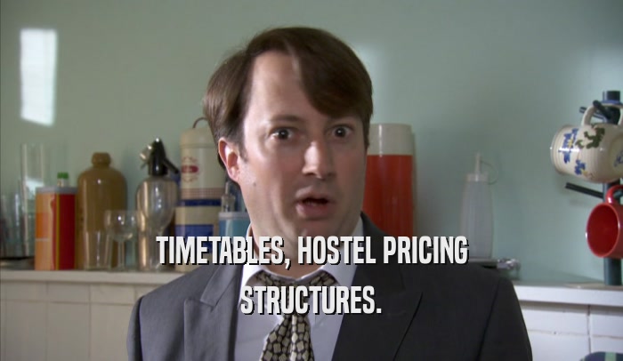 TIMETABLES, HOSTEL PRICING STRUCTURES. 