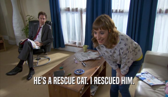 HE'S A RESCUE CAT. I RESCUED HIM.  