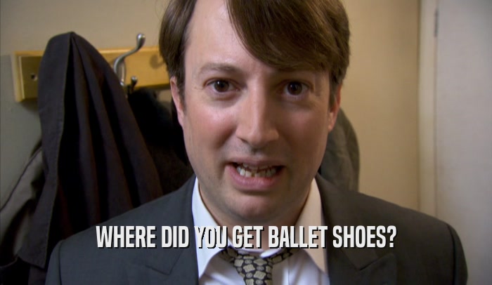 WHERE DID YOU GET BALLET SHOES?  