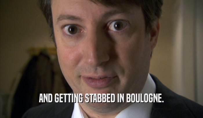 AND GETTING STABBED IN BOULOGNE.  
