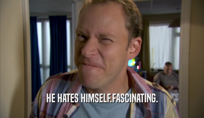 HE HATES HIMSELF.FASCINATING.  