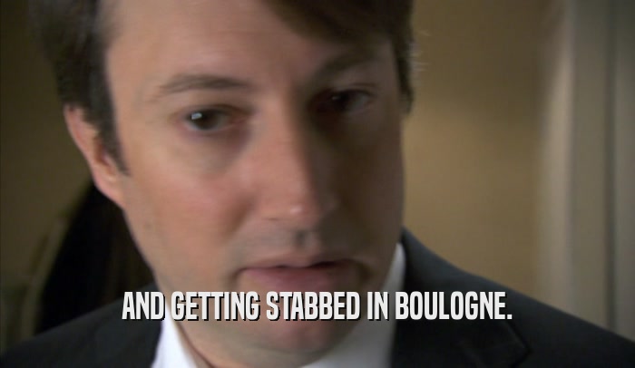 AND GETTING STABBED IN BOULOGNE.  