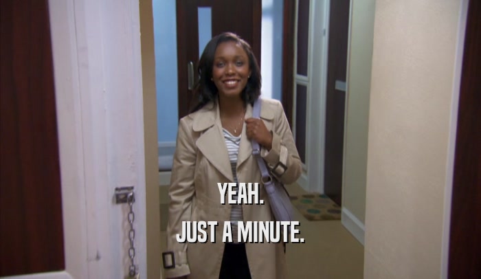 YEAH. JUST A MINUTE. 